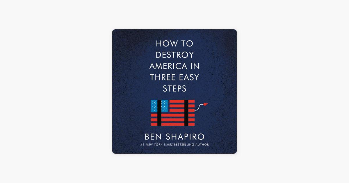 How to Destroy America in Three Easy Steps – Ben Shapiro